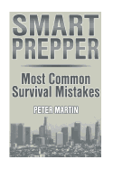 Smart Prepper: Most Common Survival Mistakes: (Survival Guide, Survival Gear)