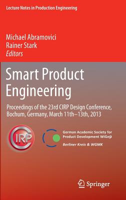 Smart Product Engineering: Proceedings of the 23rd CIRP Design Conference, Bochum, Germany, March 11th - 13th, 2013 - Abramovici, Michael (Editor), and Stark, Rainer (Editor)