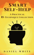 Smart Self-Help: A Practical 13-Technique Collection - Without Lies