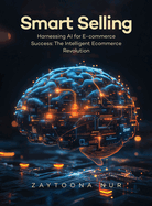 Smart Selling: Harnessing AI for E-commerce Success The Intelligent E- commerce Revolution