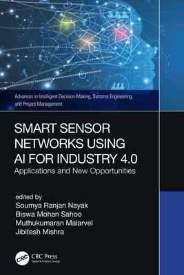 Smart Sensor Networks Using AI for Industry 4.0: Applications and New Opportunities - Nayak, Soumya Ranjan (Editor), and Sahoo, Biswa Mohan (Editor), and Malarvel, Muthukumaran (Editor)