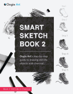 Smart Sketch Book 2: Oogie Art's Step-By-Step Guide to Drawing Still Life Objects in Charcoal