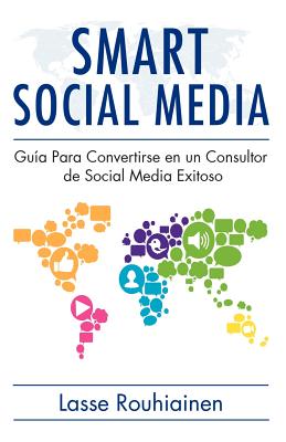 Smart Social Media: Gua para convertirse en un consultor de Social Media exitoso - Rouhiainen, Lasse