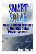 Smart Solar: Most Common Mistakes in Building Solar Power Systems: (Solar Power, Power Generation)