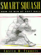 Smart Squash: How to Win at Soft Ball - Francis, Austin M