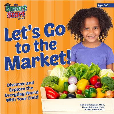 Smart Start: Let's Go to the Market! - Dullagan, Barbara, and Hertzog, Nancy, and Honeck, Ellen