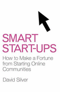 Smart Start-ups: How to Make a Fortune from Starting Online Communities