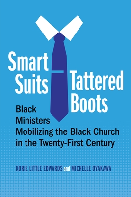 Smart Suits, Tattered Boots: Black Ministers Mobilizing the Black Church in the Twenty-First Century - Edwards, Korie Little, and Oyakawa, Michelle