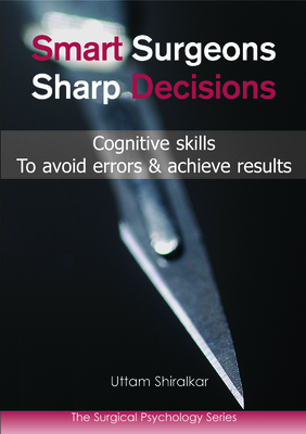 Smart Surgeons; Sharp Decisions: Cognitive Skills to Avoid Errors & Achieve Results - Shiralkar, Uttam