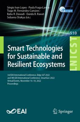Smart Technologies for Sustainable and Resilient Ecosystems: 3rd EAI International Conference, Edge-IoT 2022, and 4th EAI International Conference, SmartGov 2022, Virtual Events, November 16-18, 2022, Proceedings - Lopes, Srgio Ivan (Editor), and Fraga-Lamas, Paula (Editor), and Fernndes-Camres, Tiago M. (Editor)