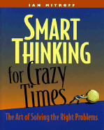 Smart Thinking for Crazy Times: The Art of Solving the Right Problems - Mitroff, Ian