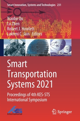 Smart Transportation Systems 2021: Proceedings of 4th KES-STS International Symposium - Qu, Xiaobo (Editor), and Zhen, Lu (Editor), and Howlett, Robert J. (Editor)