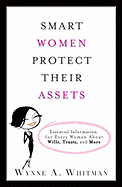 Smart Women Protect Their Assets: Essential Information for Every Woman about Wills, Trusts, and More