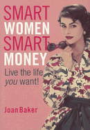 Smart Women, Smart Money: Live the Life You Want