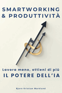 Smart working e produttivit?: intelligenza artificiale e machine learning per ottimizzare il lavoro da casa: Automatizza compiti, migliora la gestione del tempo e aumenta l'efficienza
