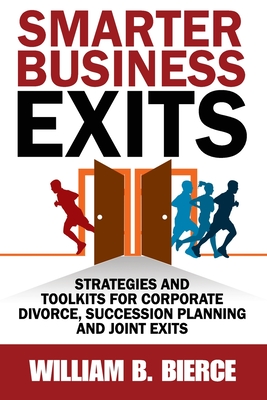 Smarter Business Exits: Strategies and Toolkits for Corporate Divorce, Succession Planning and Joint Exits - Bierce, William B