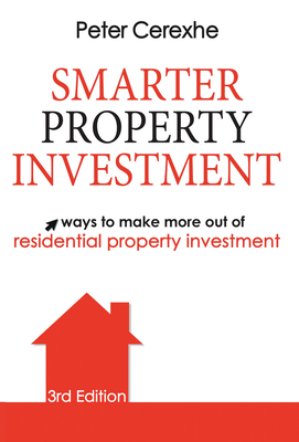 Smarter Property Investment: Ways to Make More Out of Residential Property Investment - Cerexhe, Peter