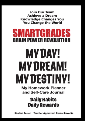 SMARTGRADES MY DAY! MY DREAM! MY DESTINY! Homework Planner and Self-Care Journal (100 Pages): SMARTGRADES BRAIN POWER REVOLUTION Teacher Approved! Student Tested! Parent Favorite! 5 Star Rave Reviews! - Smartgrades Brain Power Revolution, and Superhero of Education, Photon, and Sugar, Sharon Rose