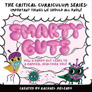 Smarty Guts: How a Happy Gut Leads to a Happier, Healthier You!: The 'Critical Curriculum' Series: Important Things We Should All Know