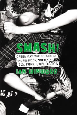 Smash!: Green Day, the Offspring, Bad Religion, Nofx, and the '90s Punk Explosion - Winwood, Ian