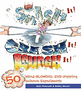 Smash It! Crash It! Launch It!: 50 Mind-Blowing, Eye-Popping Science Experiments