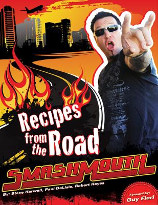 Smash Mouth: Recipes from the Road: A Rock 'n' Roll Cookbook - Harwell, Steve, and Delisle, Paul, and Hayes, Robert