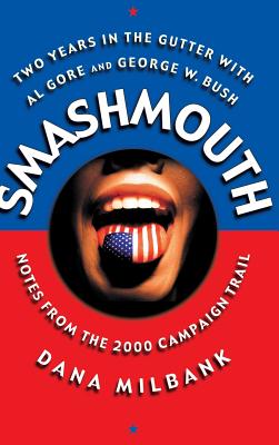 Smash Mouth: Two Years In The Gutter With Al Gore And George W. Bush -- Notes From The 2000 Campaign Trail - Milbank, Dana