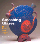 Smashing Glazes: 53 Artists Share Insights and Recipes - Peterson, Susan