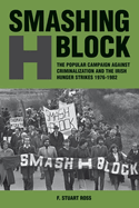 Smashing H-Block: The Popular Campaign Against Criminalization and the Irish Hunger Strikes 1976-1982