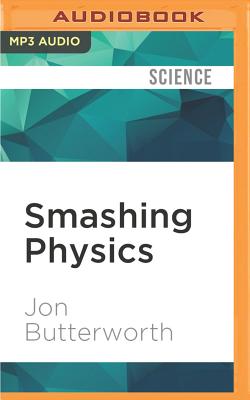 Smashing Physics: Inside the Discovery of the Higgs Boson - Butterworth, Jon, and Keeble, Jonathan (Read by)