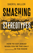 Smashing Stereotypes: How to Get Ahead When You're The Only ______ In The Room