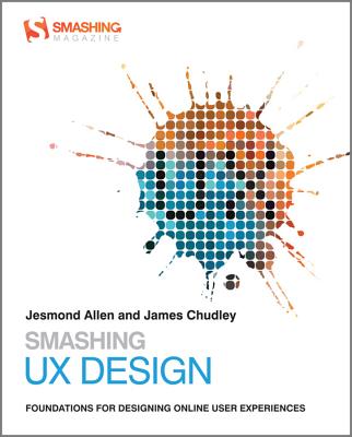 Smashing UX Design: Foundations for Designing Online User Experiences - Allen, Jesmond, and Chudley, James, and Maier, Andrew