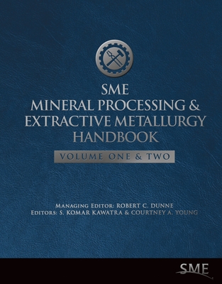Sme Mineral Processing and Extractive Metallurgy Handbook - Dunne, Robert C (Editor), and Kawatra, S Komar, and Young, Courtney A