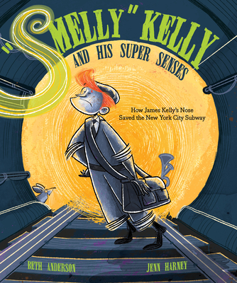 Smelly Kelly and His Super Senses: How James Kelly's Nose Saved the New York City Subway - Anderson, Beth