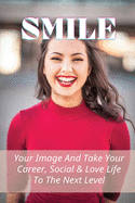 Smile: Your Image And Take Your Career, Social & Love Life To The Next Level: How To Improve Your Image As A Man