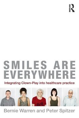 Smiles Are Everywhere: Integrating Clown-Play Into Healthcare Practice - Warren, Bernie, and Spitzer, Peter