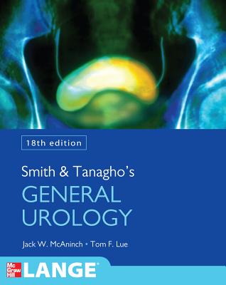 Smith and Tanagho's General Urology, Eighteenth Edition - McAninch, Jack W, MD, Facs, and Lue, Tom F