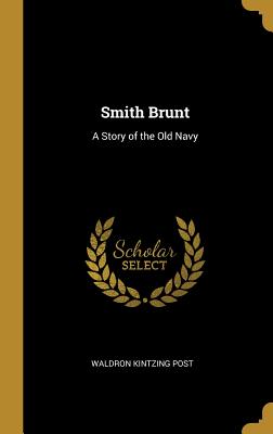 Smith Brunt: A Story of the Old Navy - Post, Waldron Kintzing