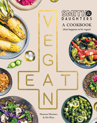 Smith & Daughters: A Cookbook (That Happens to be Vegan) - Martinez, Shannon, and Wyse, Mo