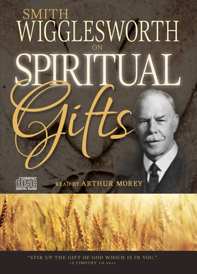 Smith Wigglesworth on Spiritual Gifts - Wigglesworth, Smith, and Morey, Arthur (Narrator)