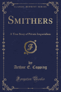Smithers: A True Story of Private Imperialism (Classic Reprint)