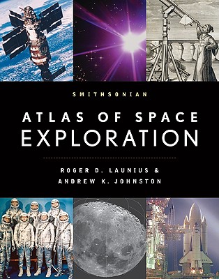 Smithsonian Atlas of Space Exploration - Launius, Roger D, and Johnston, Andrew K