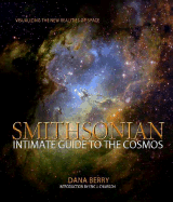 Smithsonian Intimate Guide to the Cosmos: Visualizing the New Realities of Space - Berry, Dana, and Chaisson, Eric J, Professor (Introduction by)