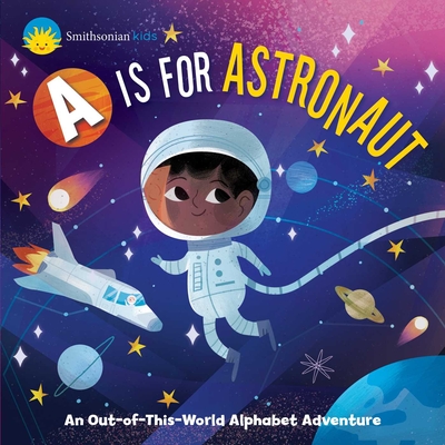 Smithsonian Kids: A is for Astronaut: An Out-Of-This-World Alphabet Adventure - Levasseur, Jennifer, Dr.
