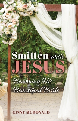 Smitten With Jesus: Becoming His Beautiful Bride - McDonald, Ginny