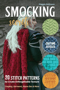 Smocking Secrets: 20 Stitch Patterns to Create Unforgettable Texture; Cosplay, Garment, Home Dec & More