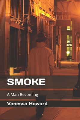 Smoke: A Man Becoming - Howard, Vanessa