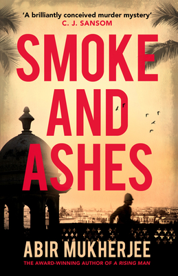 Smoke and Ashes: 'A brilliantly conceived murder mystery' C.J. Sansom - Mukherjee, Abir