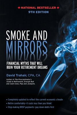 Smoke and Mirrors: Financial Myths That Will Ruin Your Retirement Dreams, 9th Edition - Trahair, David