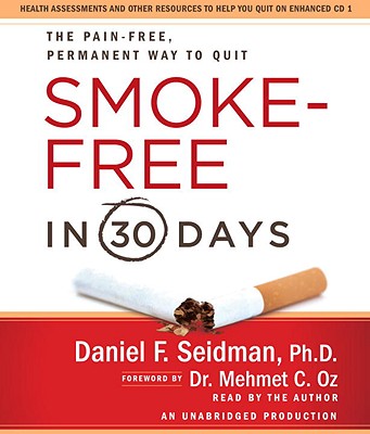 Smoke-Free in 30 Days: The Pain-Free, Permanent Way to Quit - Seidman, Daniel F (Read by), and Oz, Mehmet C, M.D. (Foreword by)